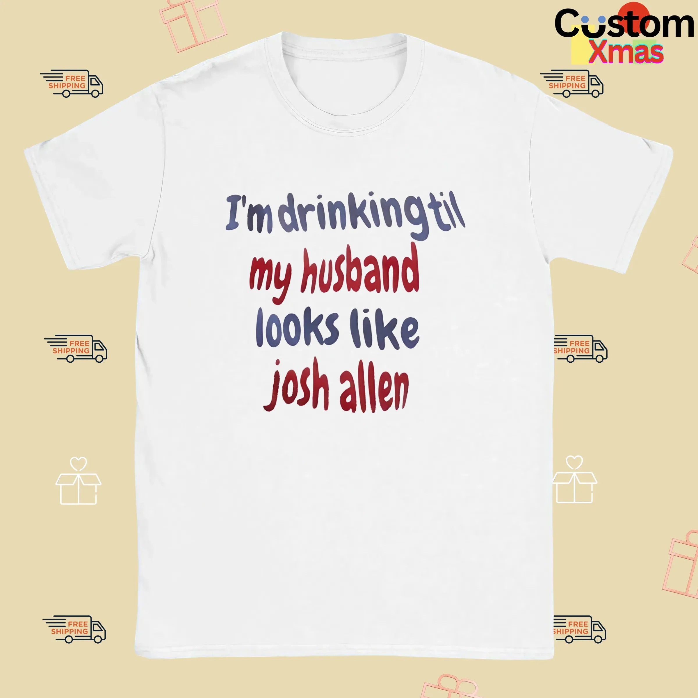 I'm Drinking Till My Husband Looks Like Josh Allen Buffalo Bills T Shirt