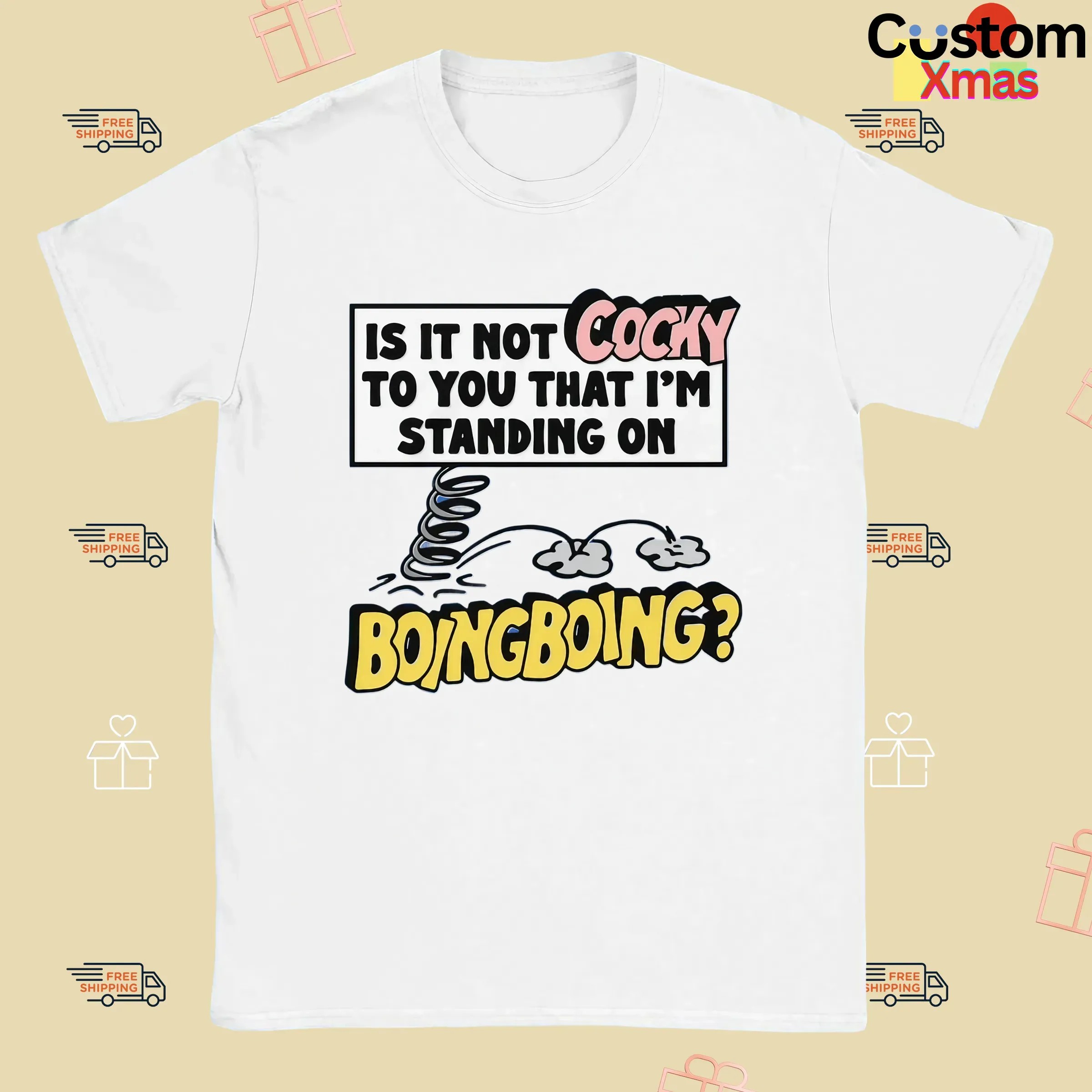 Is It Not Cocky To You That I'm Standing On Boing Boing T Shirt