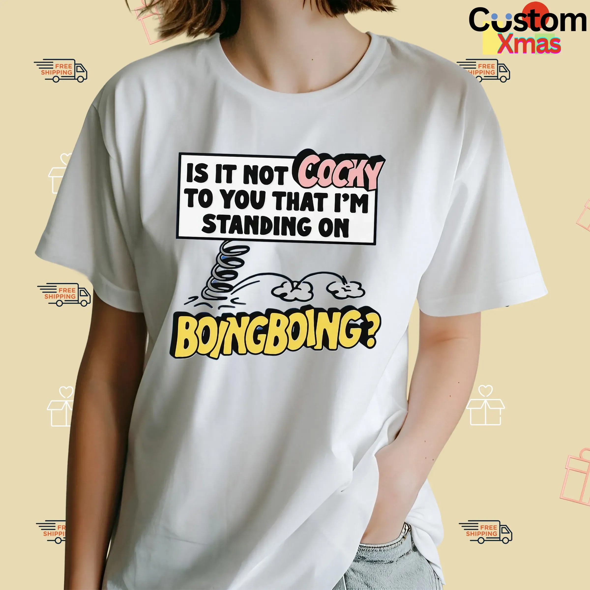 Is It Not Cocky To You That I'm Standing On Boing Boing T Shirt