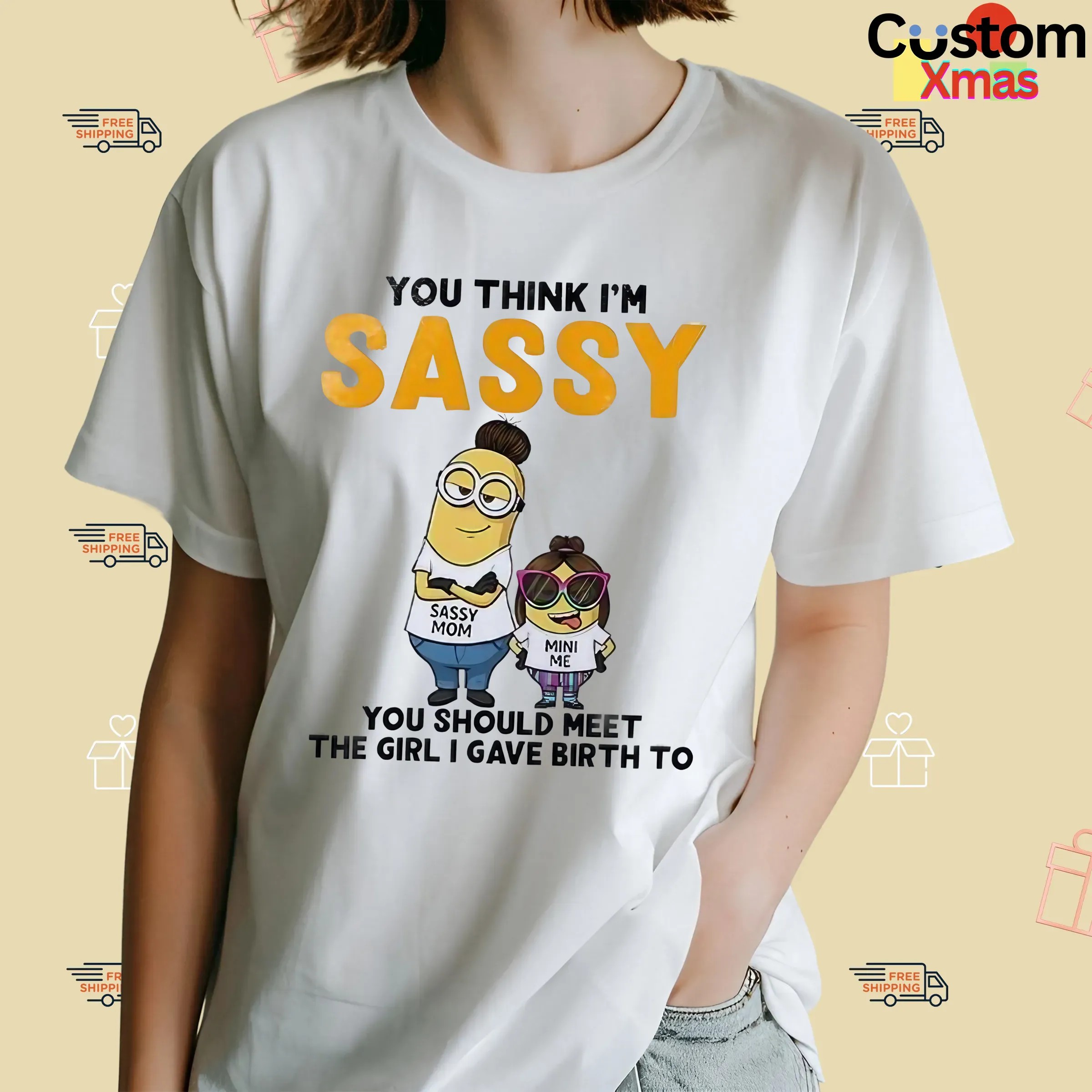 Minion You Think I'm Sassy You Should Meet The Girl I Gave Birth To Sassy Mom Mini Me T Shirt