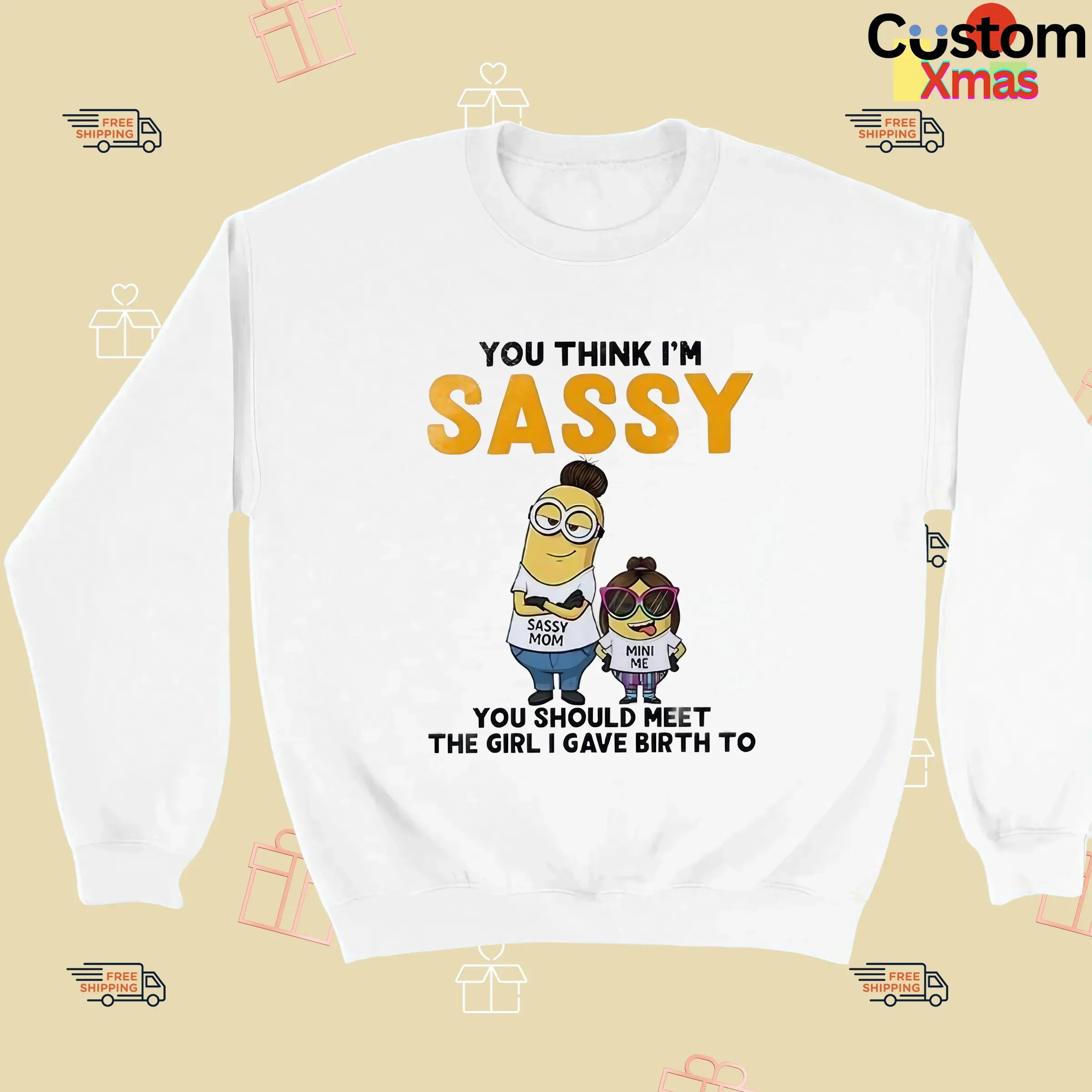 Minion You Think I'm Sassy You Should Meet The Girl I Gave Birth To Sassy Mom Mini Me T Shirt