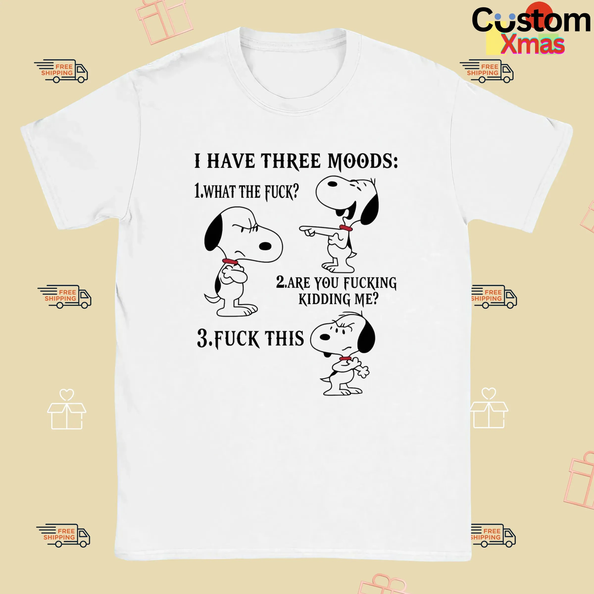 Snoopy I Have Three Moods What The Fuck Are You Fucking Kidding Me Fuck This T Shirt