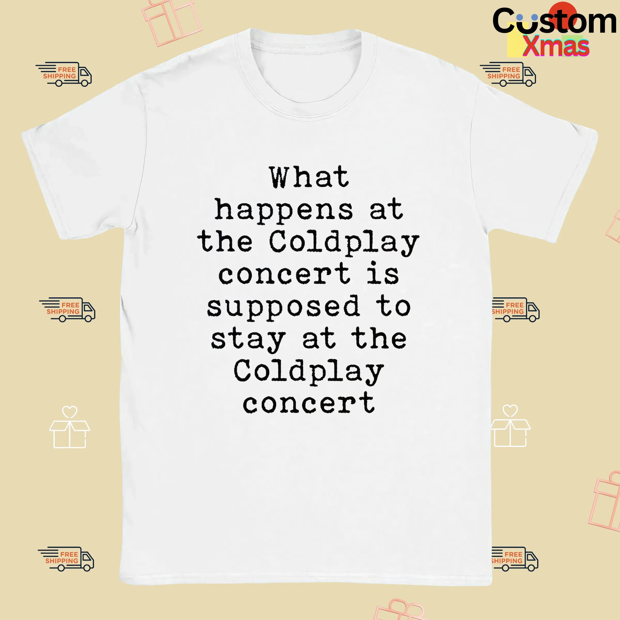 What Happens At The Coldplay Concert Is Supposed To Stay At The Coldplay Concert T Shirt