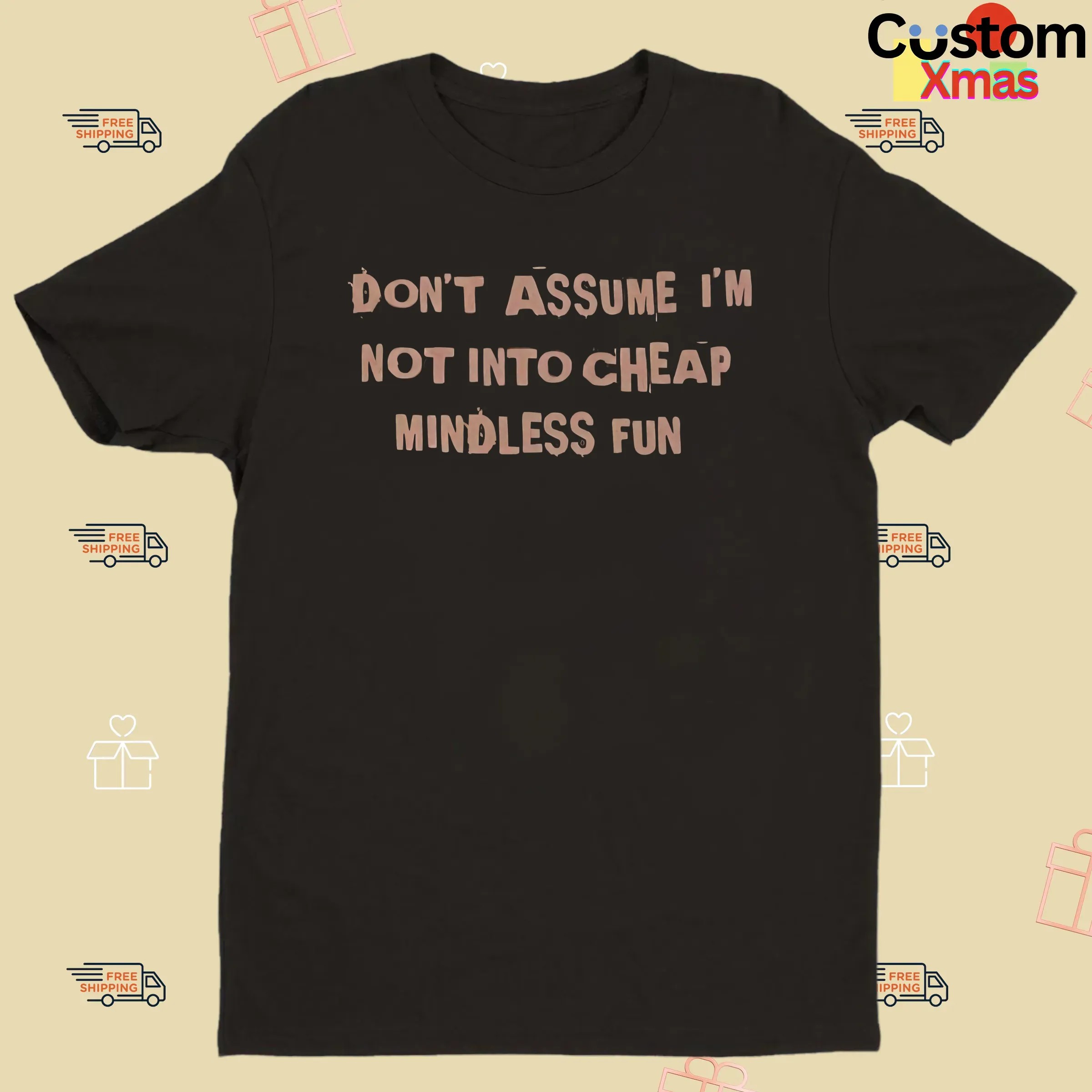 Don't Assume I'm Not Into Cheap Mindless Fun T Shirt