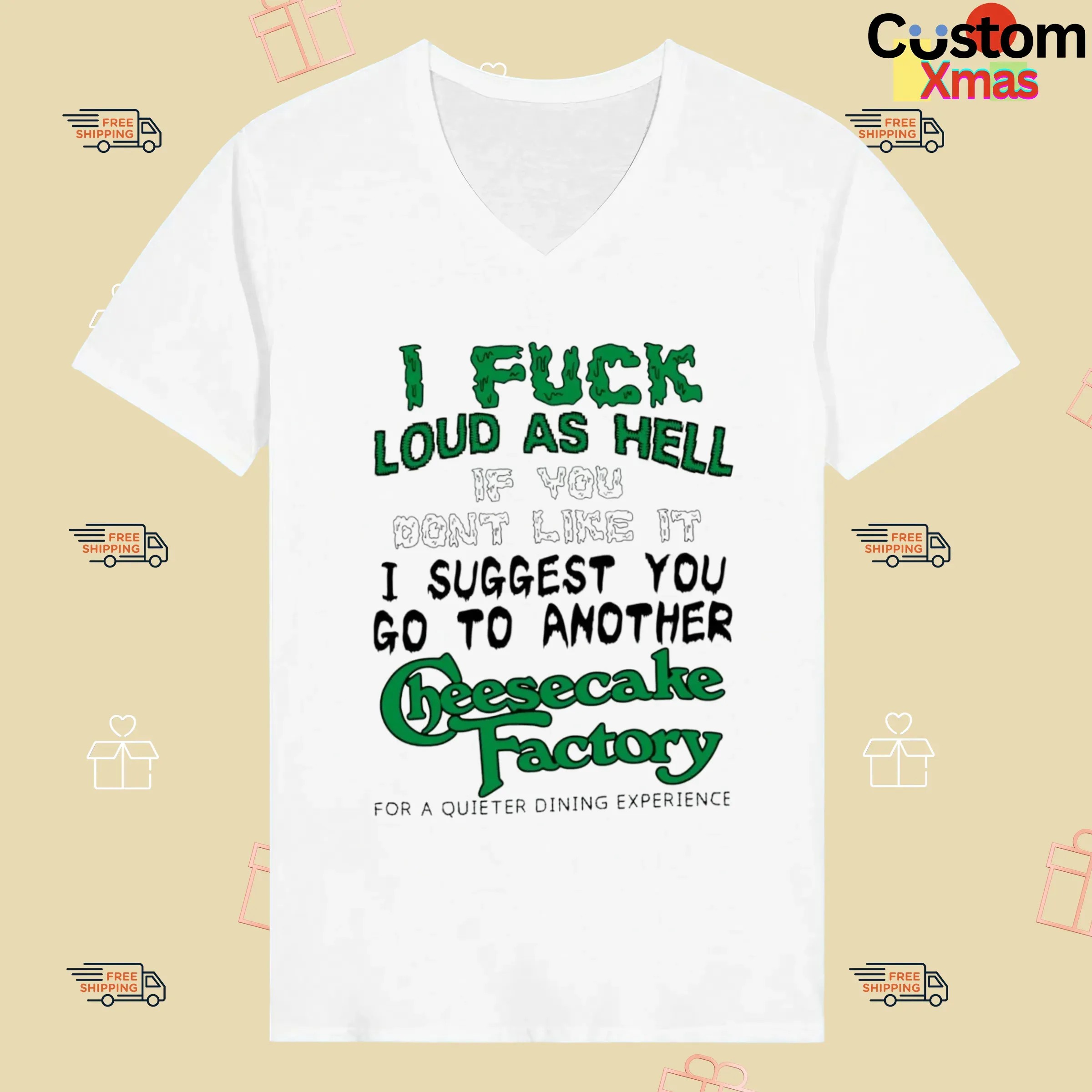 I Fuck Loud As Hell If You Don't Like It I Suggest You Go To Another Cheesecake Factory For A Quieter Dining Experience T Shirt
