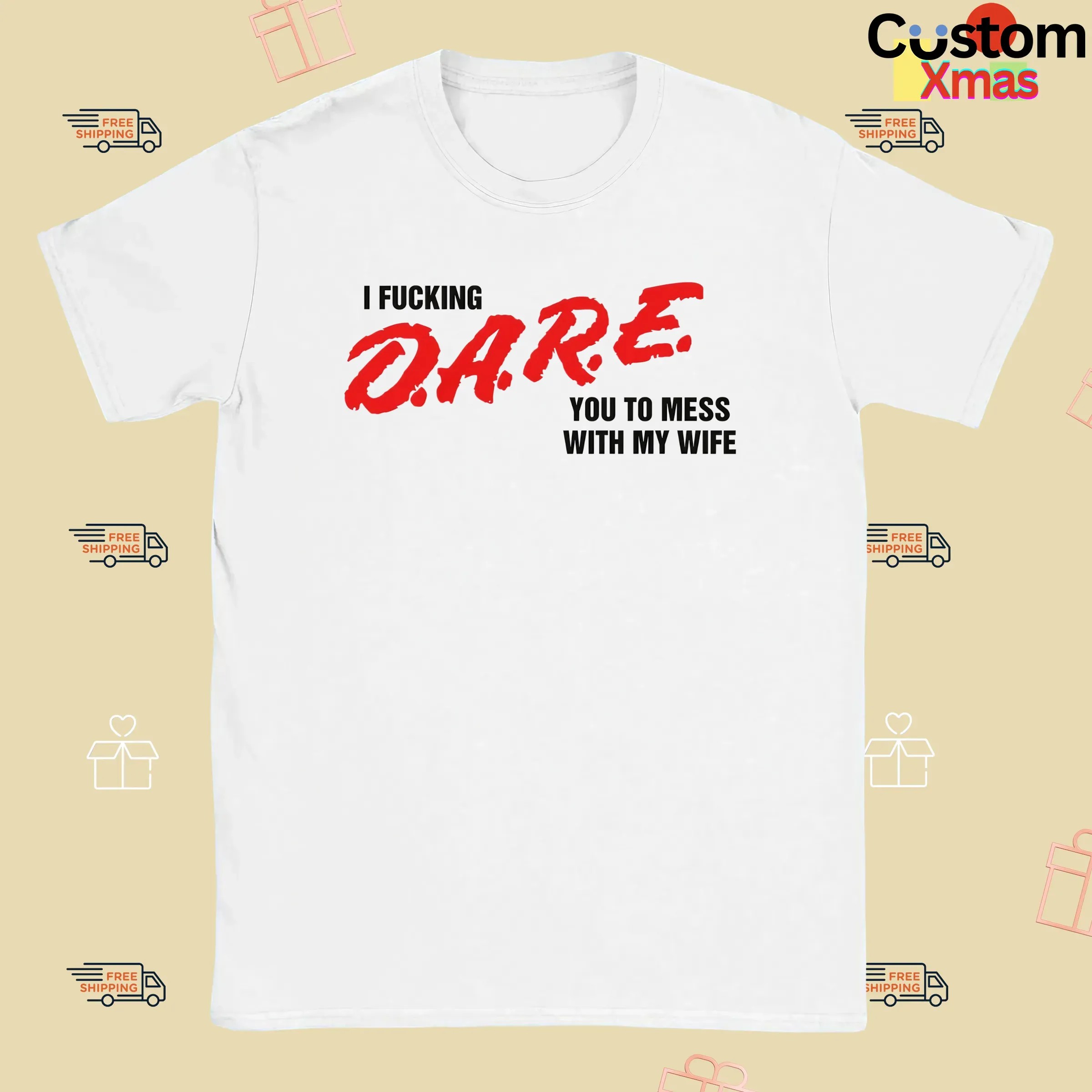 I Fucking D A R E You To Mess With My Wife T Shirt