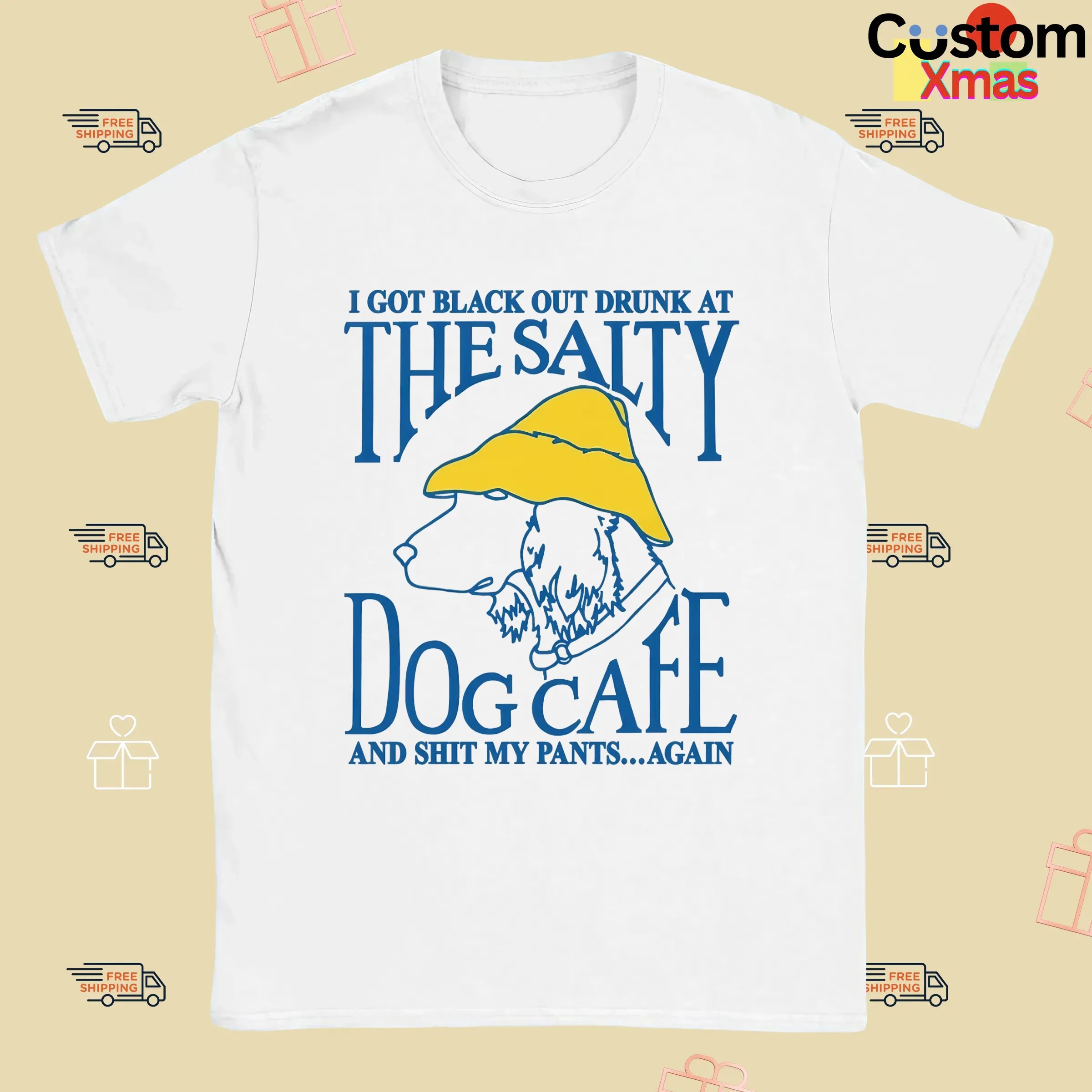 I Got Black Out Drunk At The Dog Cafe And Shit My Pants Again T Shirt