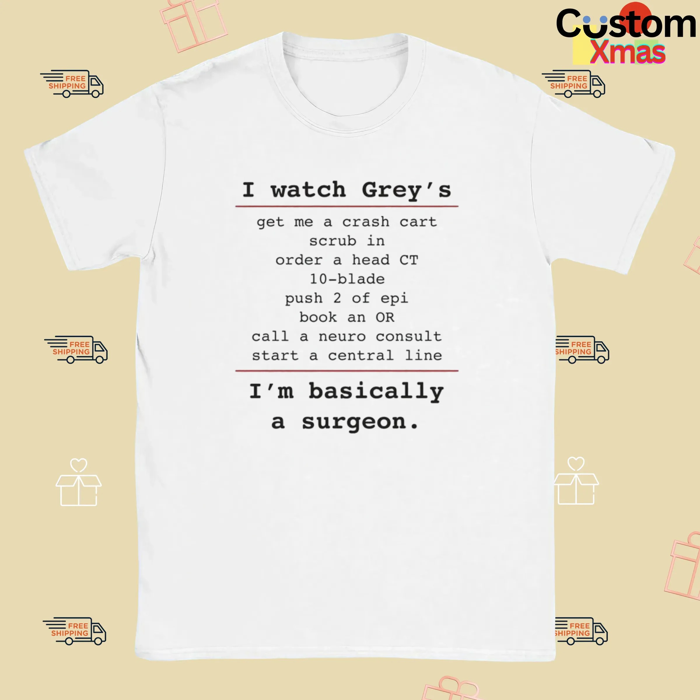 I Watch Grey's Get Me A Crash Cart Scrub In Order A Head Ct 10-blade I'm Basically A Surgeon T Shirt