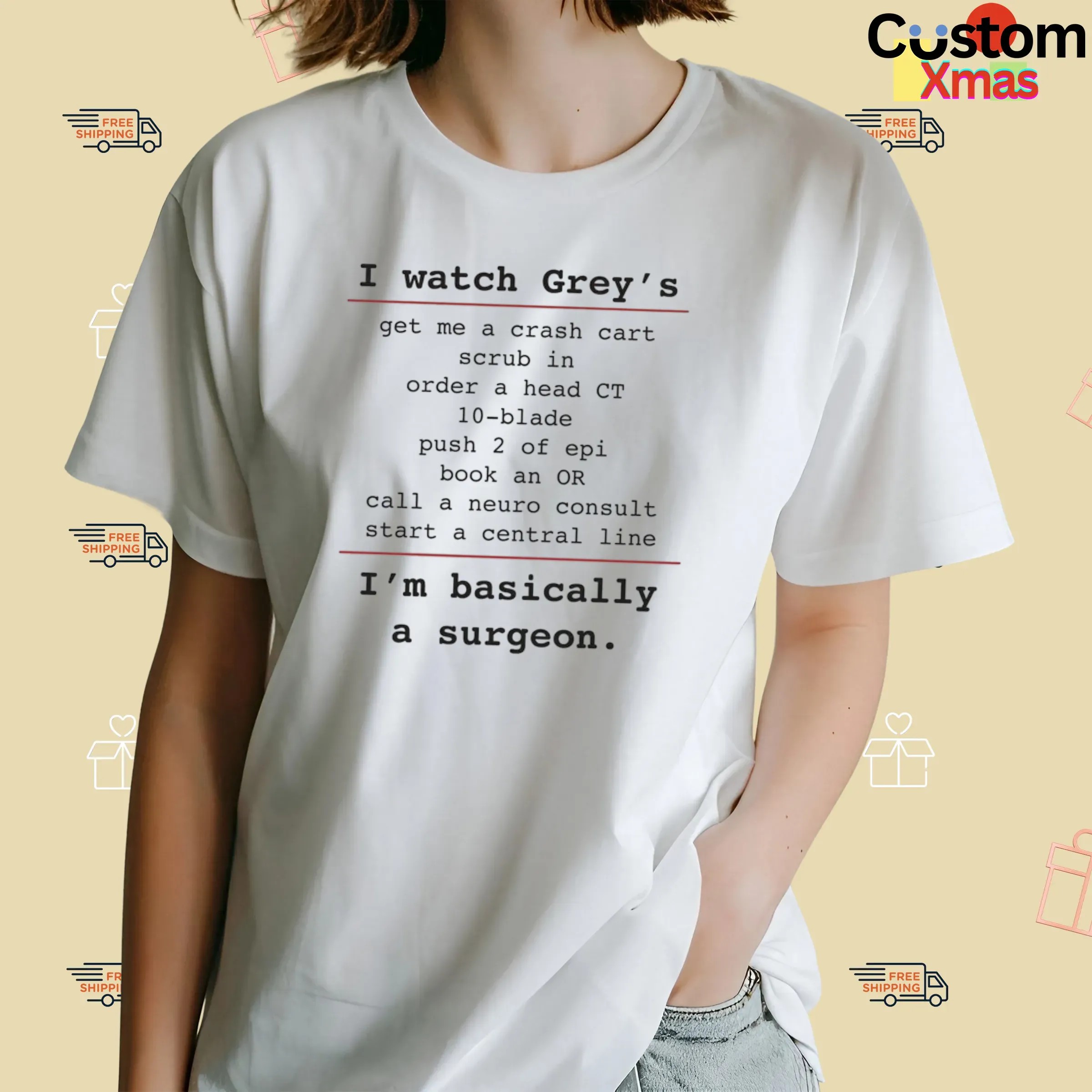I Watch Grey's Get Me A Crash Cart Scrub In Order A Head Ct 10-blade I'm Basically A Surgeon T Shirt