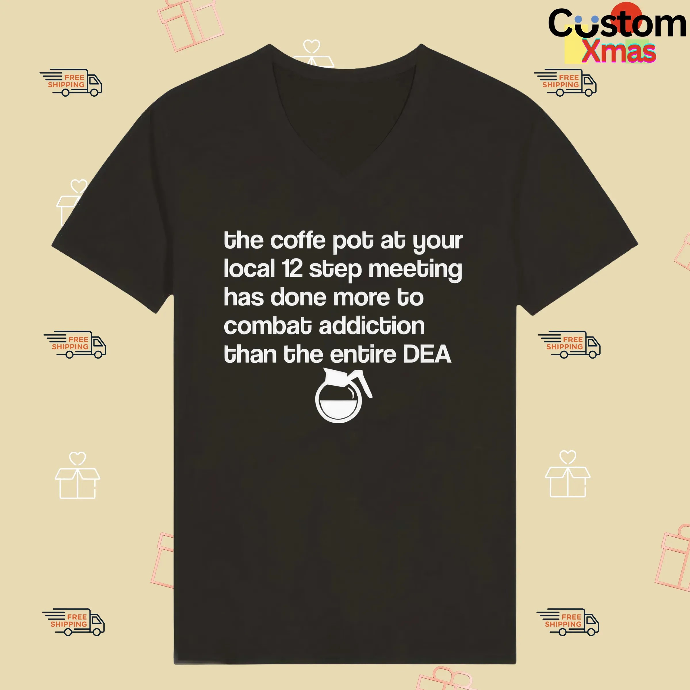 The Coffee Pot At Your Local 12 Step Meeting Has Done More To Combat Addiction Than The Entire Dea T Shirt