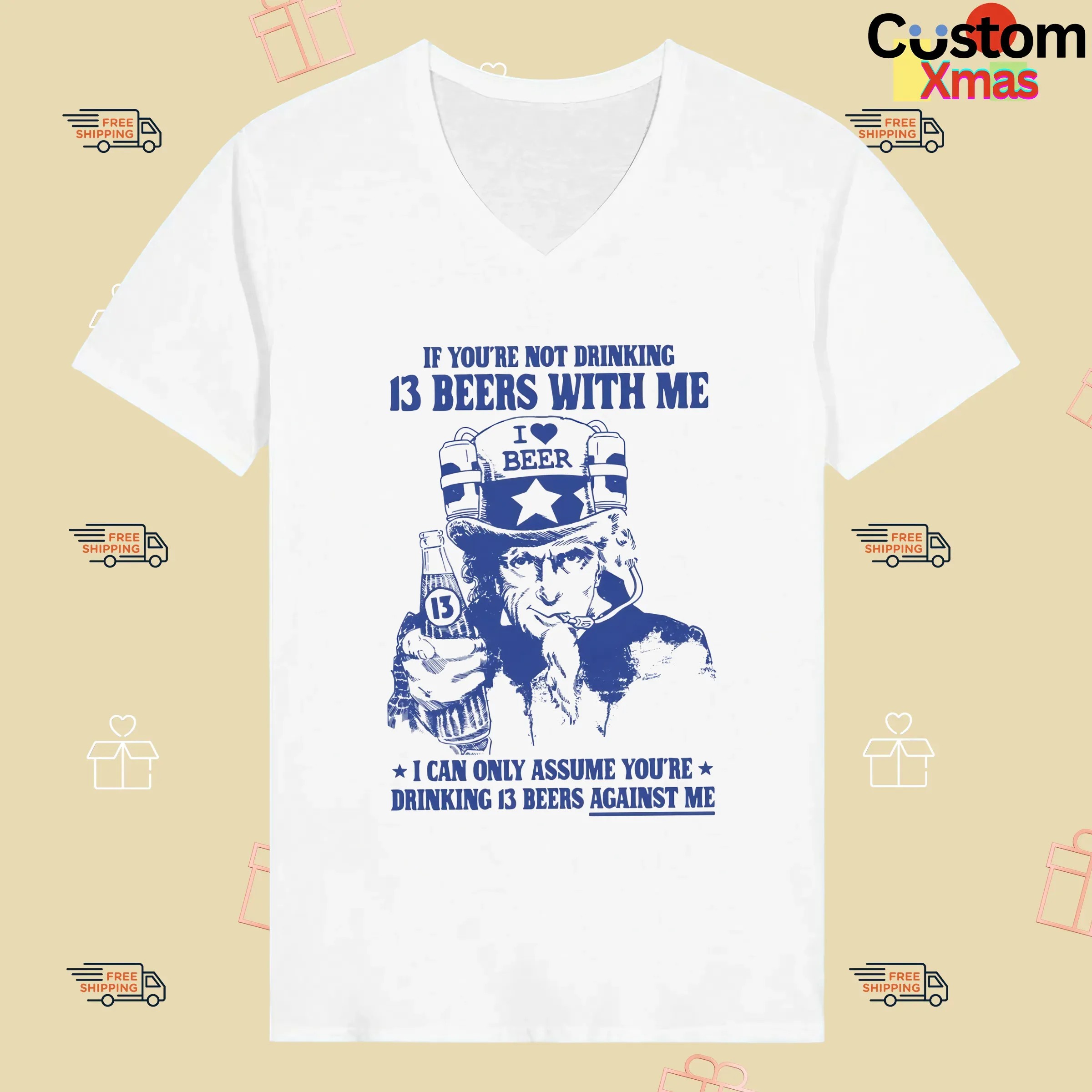 Uncle Sam If You're Not Drinking 13 Beers With Me I Can Only Assume You're Drinking 13 Beers Against Me Parody T Shirt