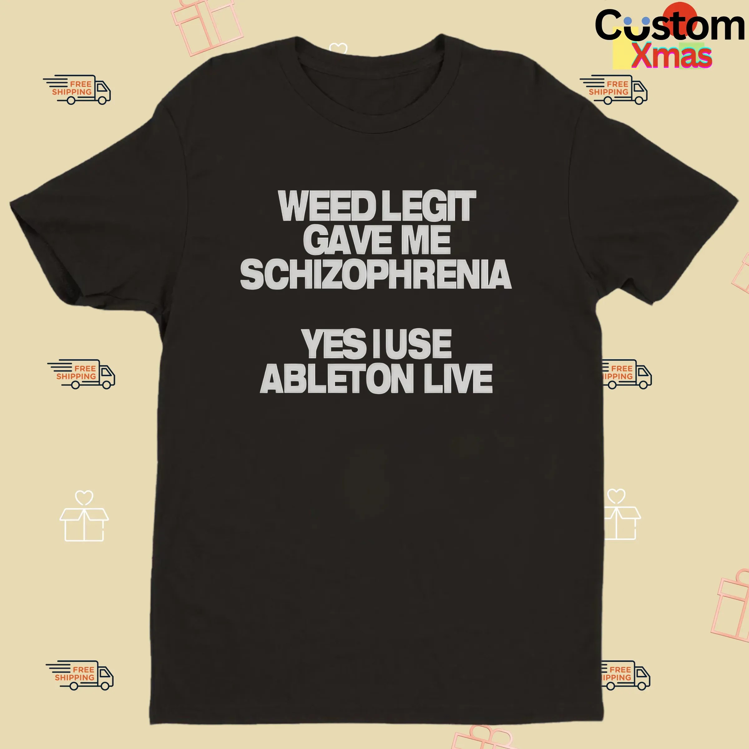 Weed Legit Gave Me Schizophrenia Yes I Use Ableton Live T Shirt